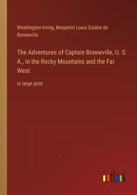The Adventures of Captain Bonneville, U. S. A., in the Rocky Mountains and the Far West: in large print - Paperback