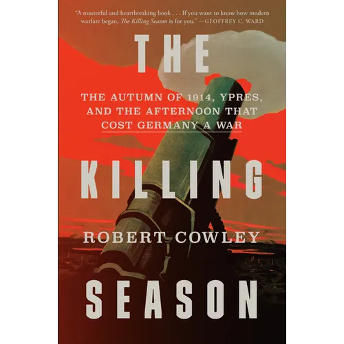 The Killing Season: The Autumn of 1914, Ypres, and the Afternoon That Cost Germany a War - Hardcover