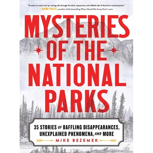 Mysteries of the National Parks: 35 Stories of Baffling Disappearances, Unexplained Phenomena, and More - Hardcover