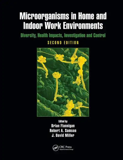 Microorganisms in Home and Indoor Work Environments: Diversity, Health Impacts, Investigation and Control, Second Edition - Paperback