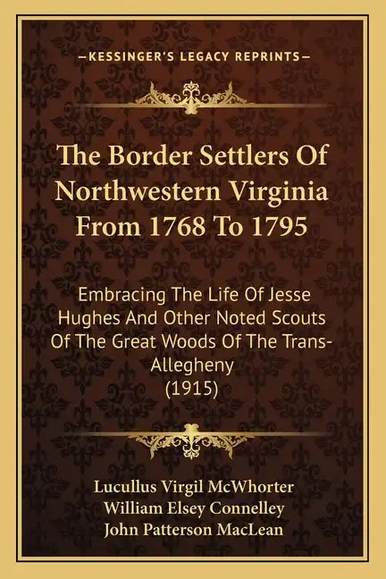The Border Settlers Of Northwestern Virginia From 1768 To 1795: Embracing The Life Of Jesse Hughes And Other Noted Scouts Of The Great Woods Of The Tr - Paperback