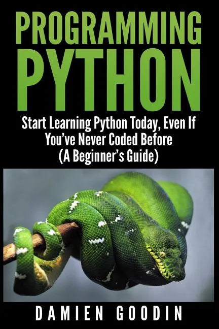 Programming Python: Start Learning Python Today, Even If You've Never Coded Befo - Paperback