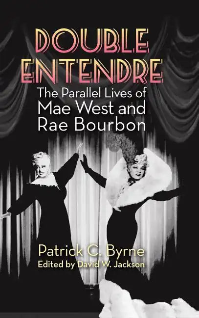 Double Entendre (hardback): The Parallel Lives of Mae West and Rae Bourbon - Hardcover