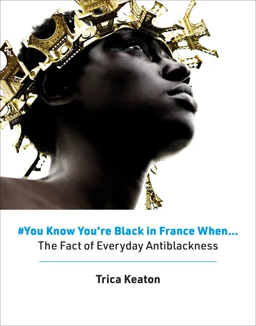 #You Know You're Black in France When: The Fact of Everyday Antiblackness - Hardcover
