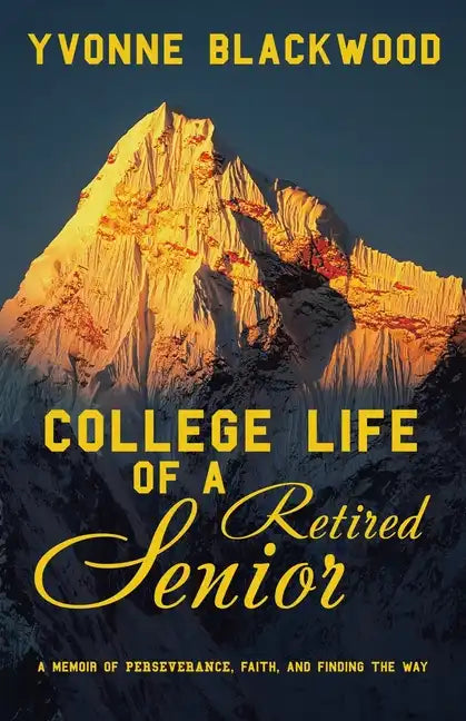 College Life of a Retired Senior: A Memoir of Perseverance, Faith, and Finding the Way - Paperback