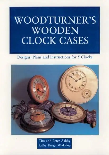 Woodturner's Wooden Clock Cases: Designs, Plans, and Instructions for 5 Clocks - Paperback