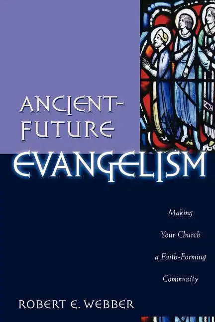 Ancient-Future Evangelism: Making Your Church a Faith-Forming Community - Paperback