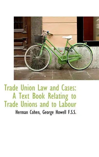 Trade Union Law and Cases: A Text Book Relating to Trade Unions and to Labour - Hardcover
