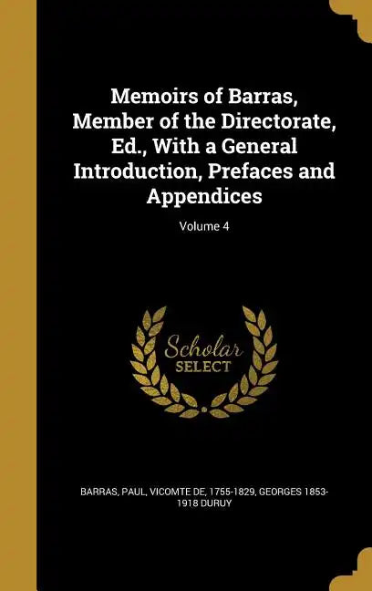 Memoirs of Barras, Member of the Directorate, Ed., With a General Introduction, Prefaces and Appendices; Volume 4 - Hardcover