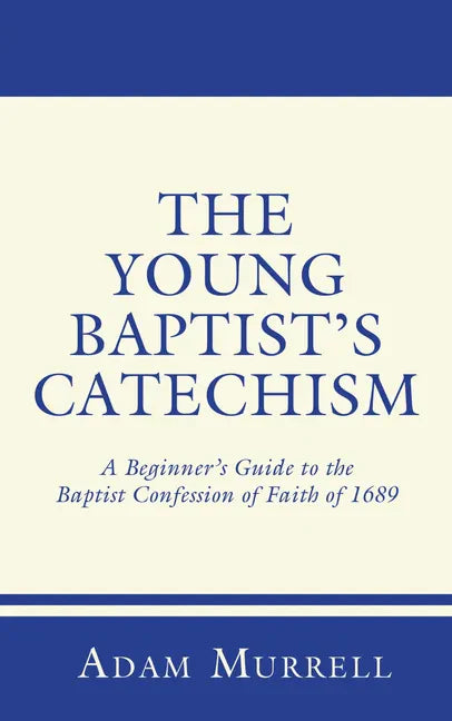The Young Baptist's Catechism: A Beginner's Guide to the Baptist Confession of Faith of 1689 - Paperback