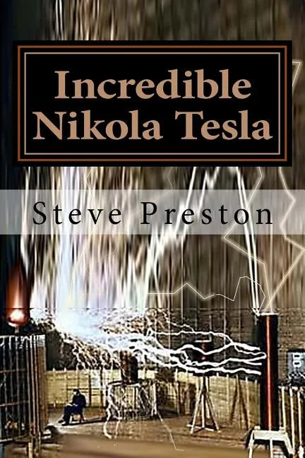 Incredible Nikola Tesla: Mysteries Solved - Paperback