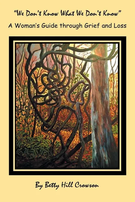 A Woman's Guide Through Grief and Loss: "We Don't Know What We Don't Know" - Paperback