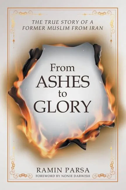 From Ashes to Glory: The True Story of a Former Muslim from Iran - Paperback