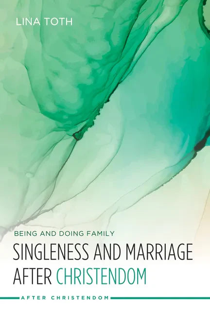 Singleness and Marriage after Christendom: Being and Doing Family - Paperback