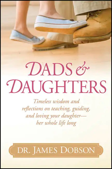 Dads & Daughters: Timeless Wisdom and Reflections on Teaching, Guiding, and Loving Your Daughter - Her Whole Life Long - Hardcover