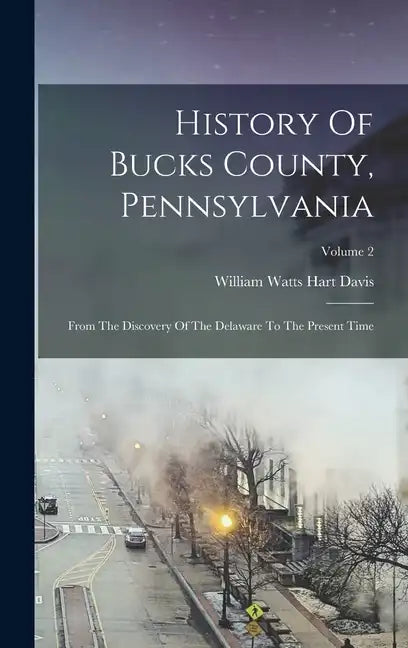 History Of Bucks County, Pennsylvania: From The Discovery Of The Delaware To The Present Time; Volume 2 - Hardcover