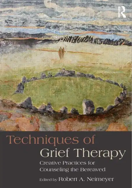 Techniques of Grief Therapy: Creative Practices for Counseling the Bereaved - Paperback