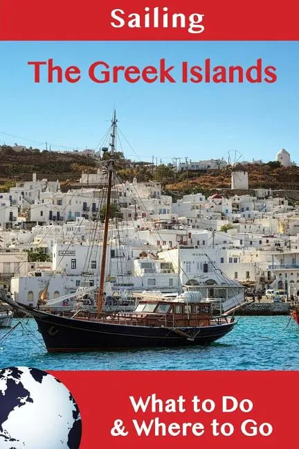 Sailing: The Greek Islands: What to Do & Where to Go - Paperback