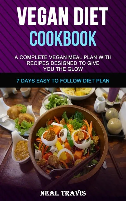 Vegan Diet Cookbook: A Complete Vegan Meal Plan with Recipes Designed to Give You the Glow (7 Days Easy to Follow Diet Plan) - Paperback