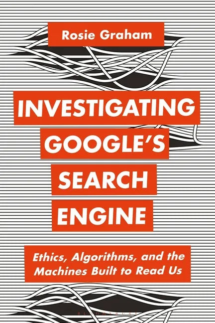 Investigating Google's Search Engine: Ethics, Algorithms, and the Machines Built to Read Us - Hardcover