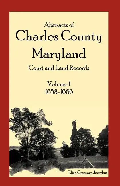 Abstracts of Charles County, Maryland Court and Land Records: Volume 1: 1658-1666 - Paperback