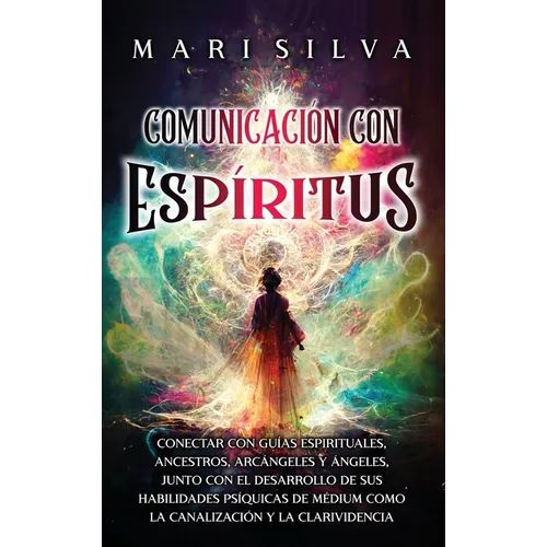 Comunicación con espíritus: Conectar con guías espirituales, ancestros, arcángeles y ángeles, junto con el desarrollo de sus habilidades psíquicas - Hardcover