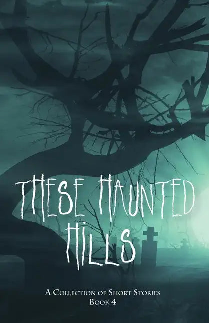 These Haunted Hills: A Collection of Short Stories Book 4 - Paperback