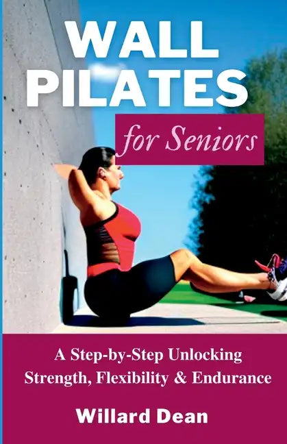 Wall Pilates for Seniors: A Step-by-Step Unlocking Strength, Flexibility & Endurance - Paperback