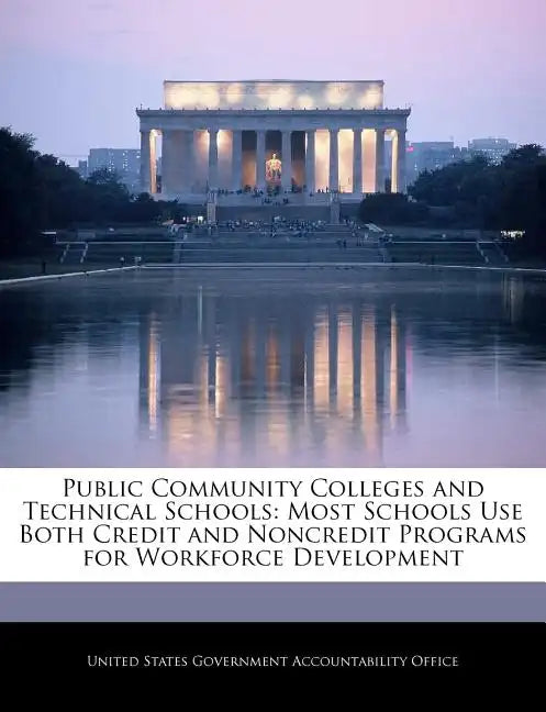 Public Community Colleges and Technical Schools: Most Schools Use Both Credit and Noncredit Programs for Workforce Development - Paperback