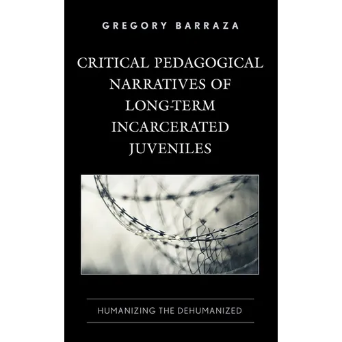 Critical Pedagogical Narratives of Long-Term Incarcerated Juveniles: Humanizing the Dehumanized - Paperback