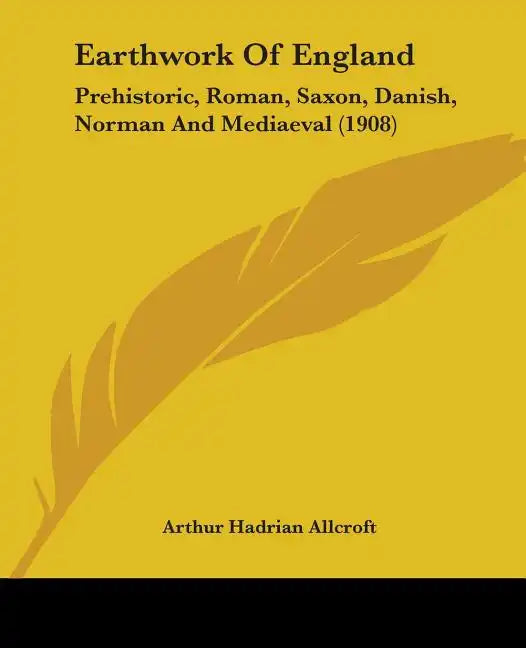 Earthwork Of England: Prehistoric, Roman, Saxon, Danish, Norman And Mediaeval (1908) - Paperback