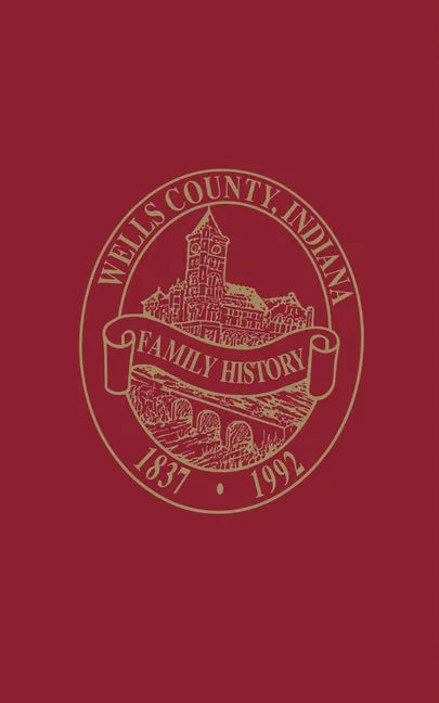 Wells County, Indiana: Family History, Volume I - Paperback