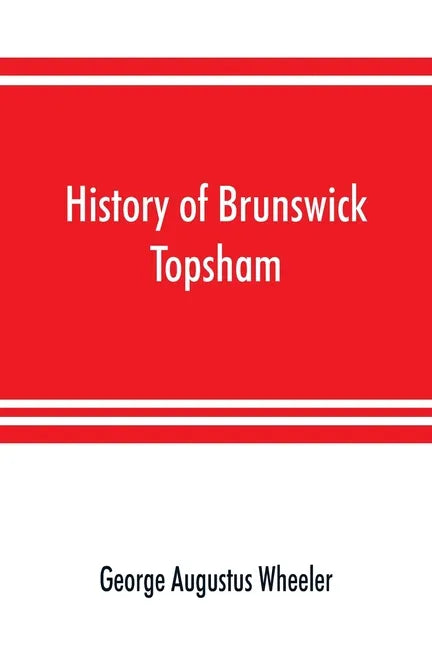 History of Brunswick, Topsham, and Harpswell, Maine, including the ancient territory known as Pejepscot - Paperback