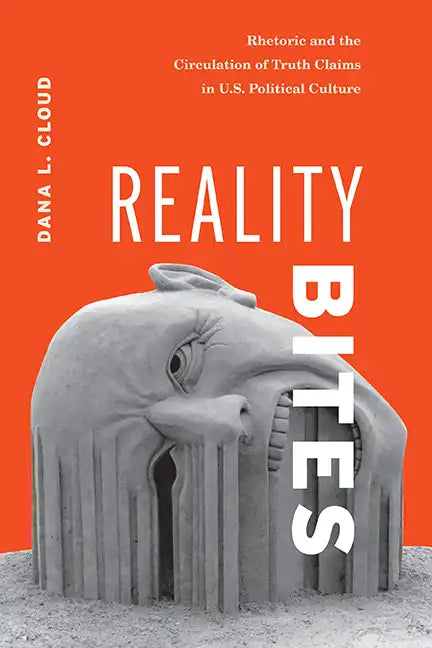 Reality Bites: Rhetoric and the Circulation of Truth Claims in U.S. Political Culture - Paperback
