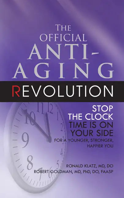 The Official Anti-Aging Revolution, Fourth Ed.: Stop the Clock: Time Is on Your Side for a Younger, Stronger, Happier You - Paperback