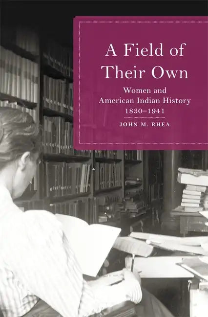 Field of Their Own: Women and American Indian History, 1830-1941 - Hardcover