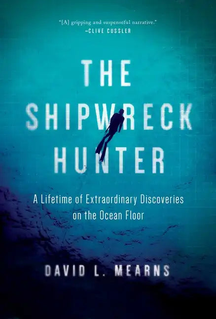 The Shipwreck Hunter: A Lifetime of Extraordinary Discoveries on the Ocean Floor - Hardcover