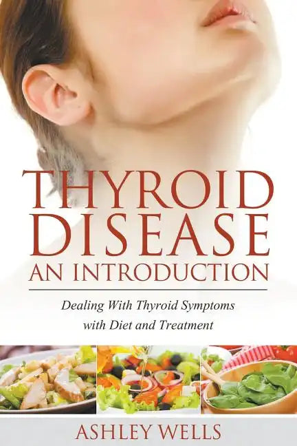 Thyroid Disease: An Introduction: Dealing with Thyroid Symptoms with Diet and Treatment - Paperback