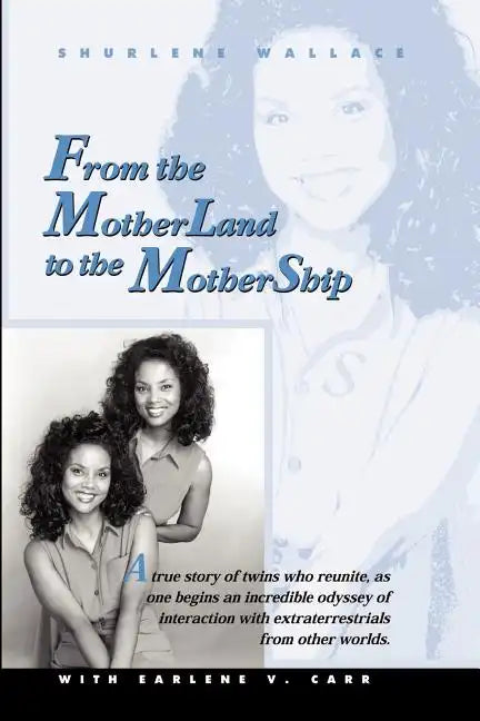 From the Motherland to the Mothership: A True Story of Twins Who Reunite, as One Begins an Incredible Odyssey of Interaction with Extraterrestrials fr - Paperback