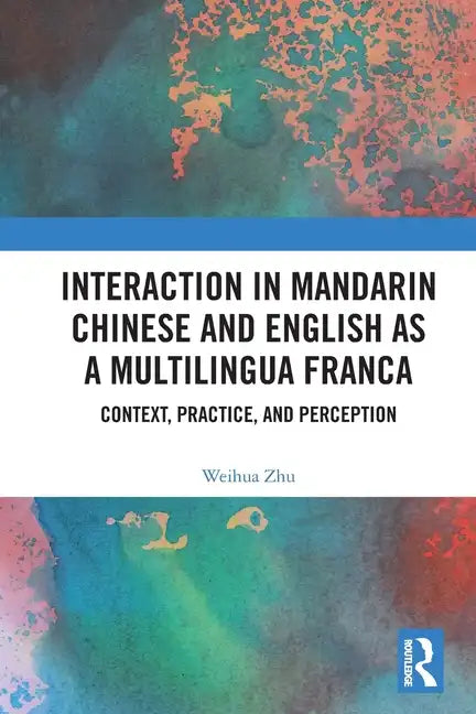 Interaction in Mandarin Chinese and English as a Multilingua Franca: Context, Practice, and Perception - Paperback
