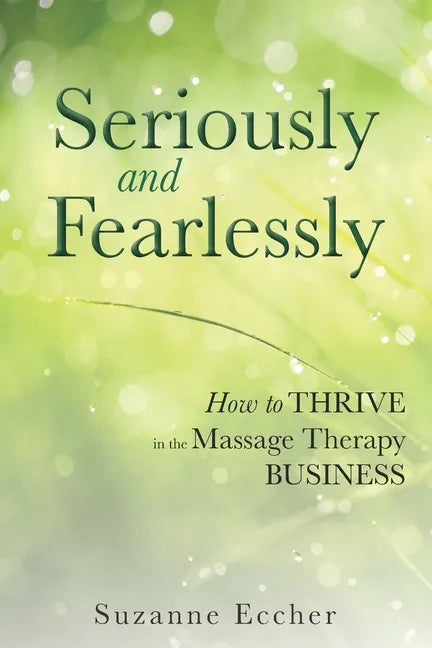 Seriously and Fearlessly: How to Thrive in the Massage Therapy Business - Paperback