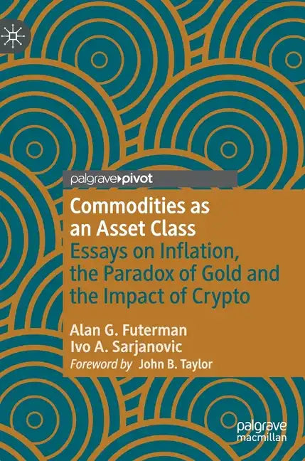 Commodities as an Asset Class: Essays on Inflation, the Paradox of Gold and the Impact of Crypto - Hardcover