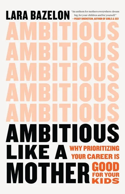 Ambitious Like a Mother: Why Prioritizing Your Career Is Good for Your Kids - Hardcover