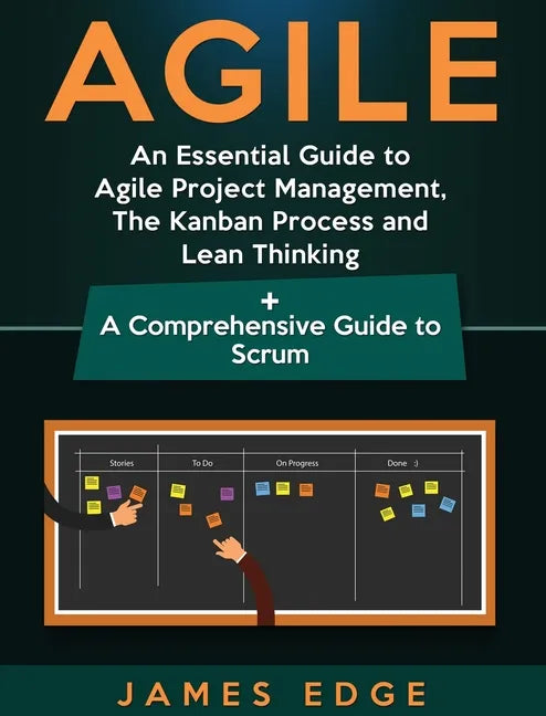 Agile: An Essential Guide to Agile Project Management, The Kanban Process and Lean Thinking + A Comprehensive Guide to Scrum - Hardcover