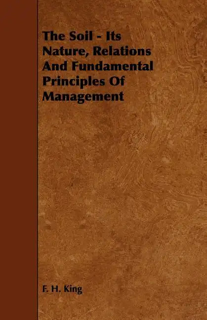The Soil - Its Nature, Relations And Fundamental Principles Of Management - Paperback