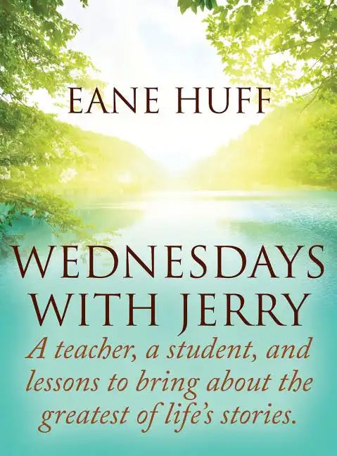 Wednesdays With Jerry: A teacher, a student, and lessons to bring about the greatest of life's stories. - Hardcover