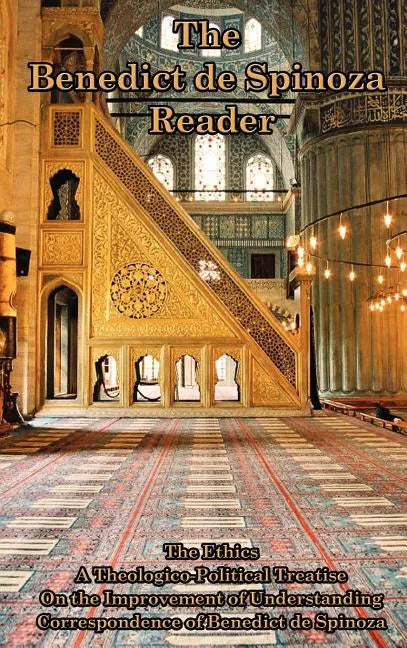 The Benedict de Spinoza Reader: The Ethics, a Theologico-Political Treatise, on the Improvement of Understanding, Correspondence of Benedict de Spinoz - Hardcover