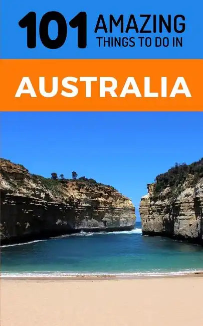 101 Amazing Thing to Do in Australia: Australia Travel Guide - Paperback