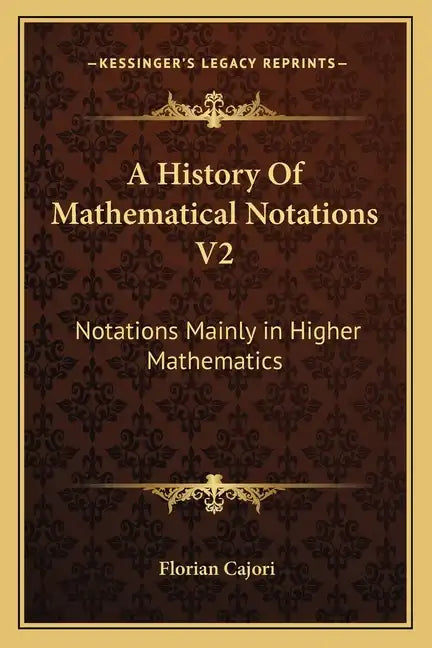 A History of Mathematical Notations V2: Notations Mainly in Higher Mathematics - Paperback
