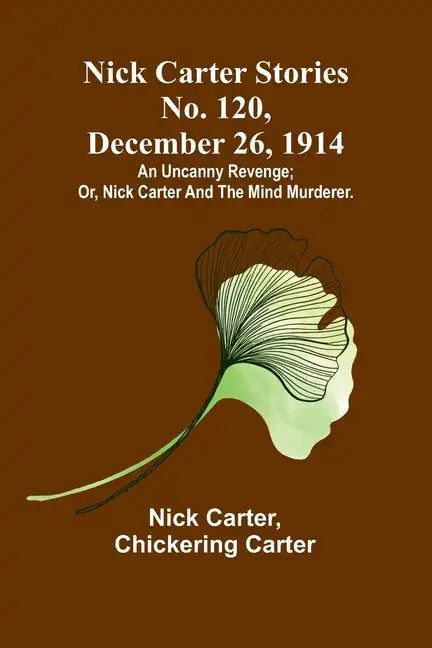 Nick Carter Stories No. 120, December 26, 1914: An uncanny revenge; or, Nick Carter and the mind murderer. - Paperback